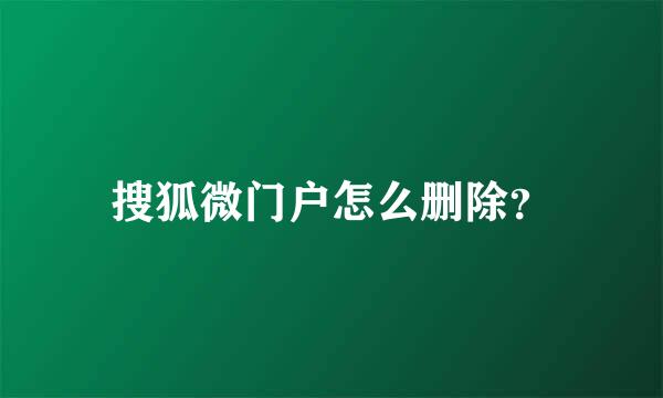 搜狐微门户怎么删除？