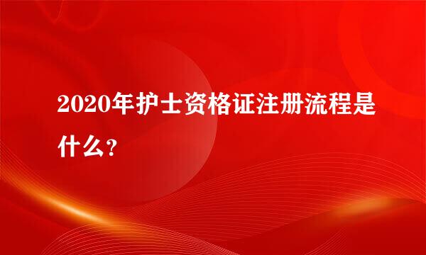 2020年护士资格证注册流程是什么？