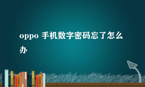 oppo 手机数字密码忘了怎么办