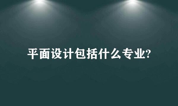 平面设计包括什么专业?