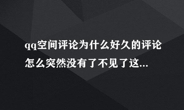 qq空间评论为什么好久的评论怎么突然没有了不见了这是怎么回事？是不是违规了？评论了已经有很长时间了