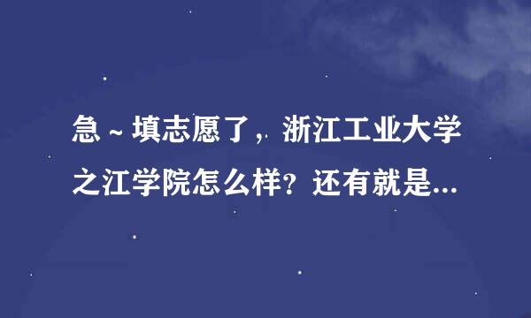 急～填志愿了，浙江工业大学之江学院怎么样？还有就是...