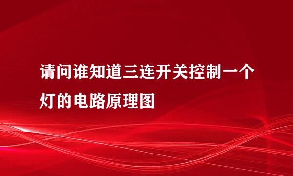 请问谁知道三连开关控制一个灯的电路原理图