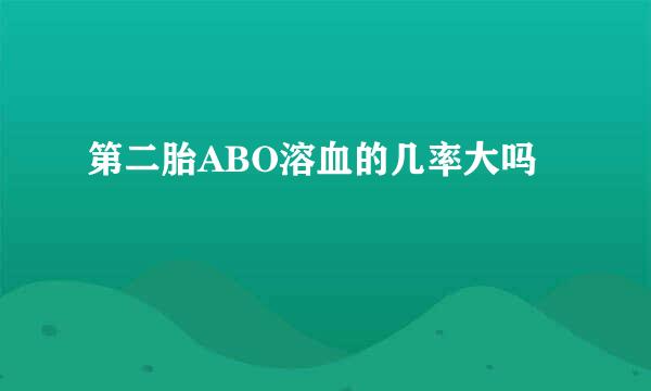 第二胎ABO溶血的几率大吗