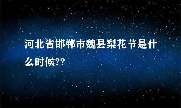 河北省邯郸市魏县梨花节是什么时候??