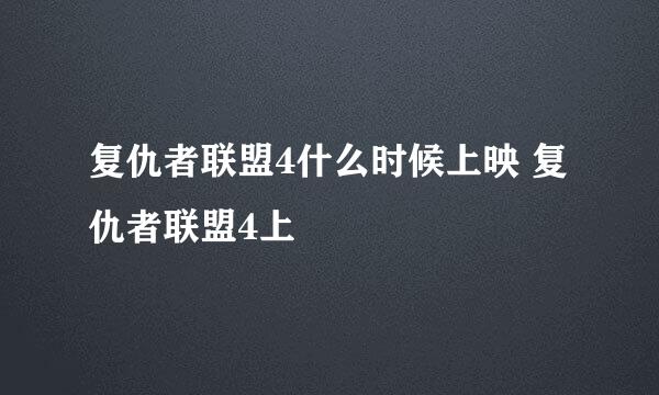 复仇者联盟4什么时候上映 复仇者联盟4上