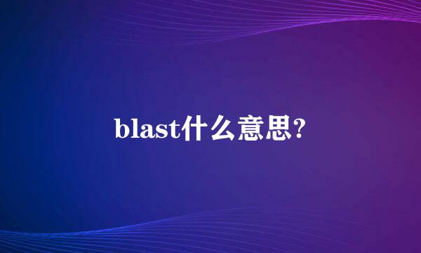 blast什么意思?