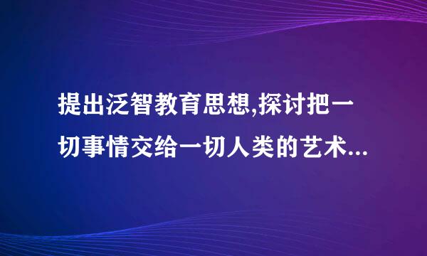 提出泛智教育思想,探讨把一切事情交给一切人类的艺术的教育家是谁