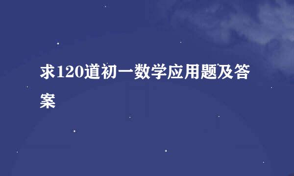 求120道初一数学应用题及答案