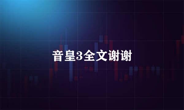 音皇3全文谢谢