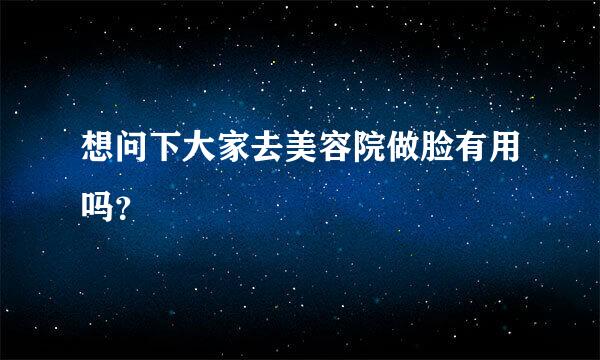 想问下大家去美容院做脸有用吗？