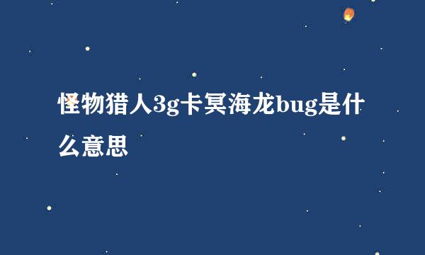 怪物猎人3g卡冥海龙bug是什么意思