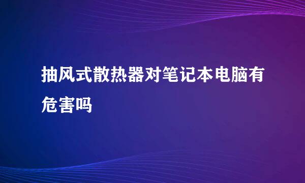 抽风式散热器对笔记本电脑有危害吗