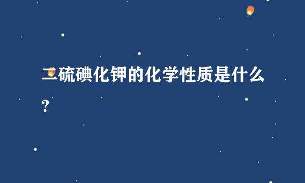 二硫碘化钾的化学性质是什么？