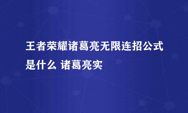 王者荣耀诸葛亮无限连招公式是什么 诸葛亮实