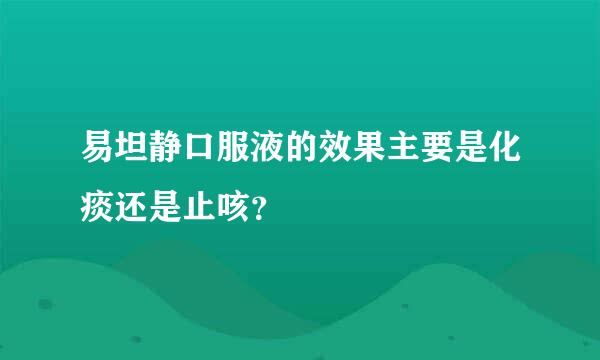 易坦静口服液的效果主要是化痰还是止咳？