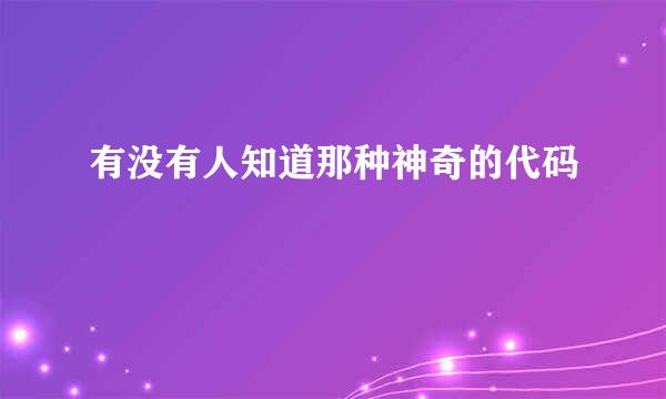 有没有人知道那种神奇的代码