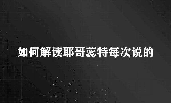 如何解读耶哥蕊特每次说的