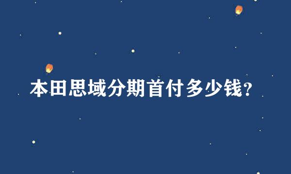 本田思域分期首付多少钱？