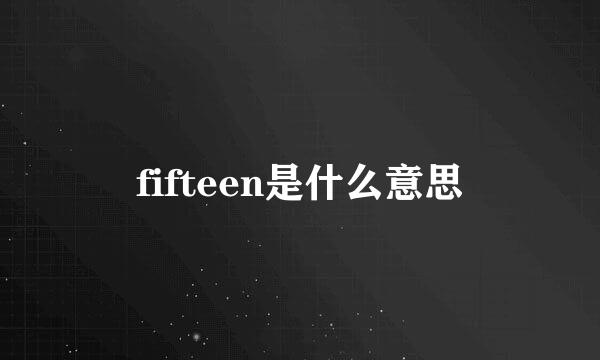 fifteen是什么意思