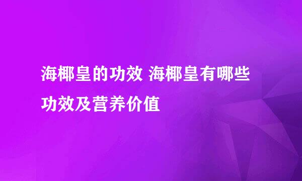 海椰皇的功效 海椰皇有哪些功效及营养价值