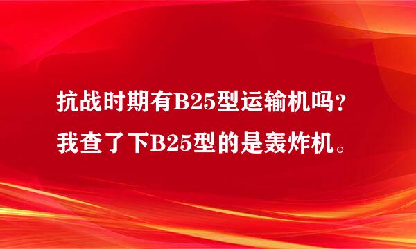 抗战时期有B25型运输机吗？我查了下B25型的是轰炸机。