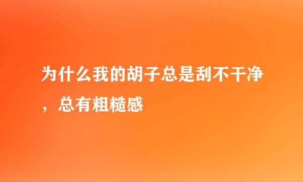 为什么我的胡子总是刮不干净，总有粗糙感