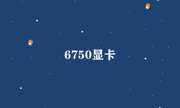 6750显卡