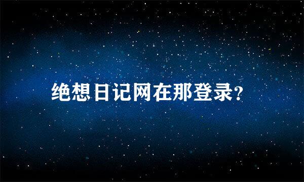 绝想日记网在那登录？