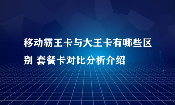 移动霸王卡与大王卡有哪些区别 套餐卡对比分析介绍