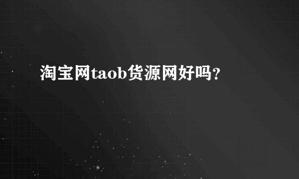 淘宝网taob货源网好吗？