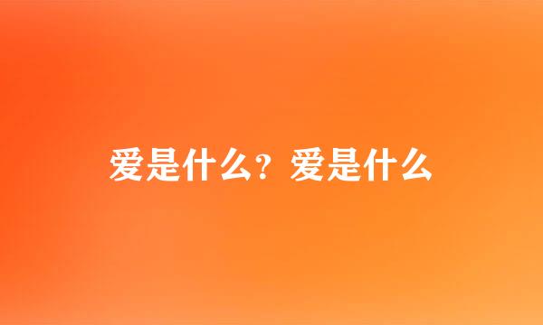 爱是什么？爱是什么