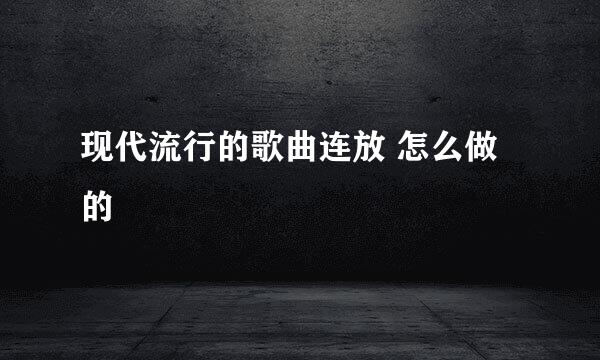 现代流行的歌曲连放 怎么做的