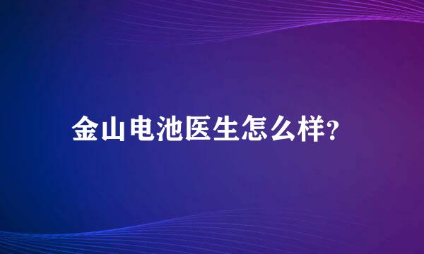 金山电池医生怎么样？