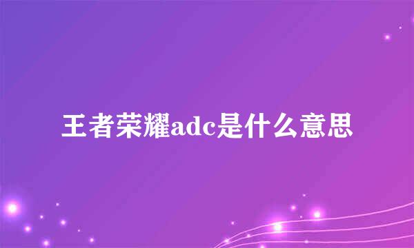 王者荣耀adc是什么意思