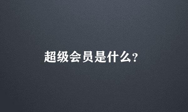 超级会员是什么？