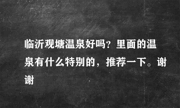 临沂观塘温泉好吗？里面的温泉有什么特别的，推荐一下。谢谢