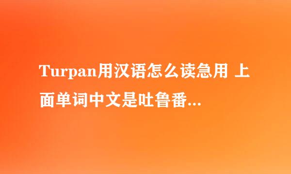 Turpan用汉语怎么读急用 上面单词中文是吐鲁番 学霸们帮帮忙