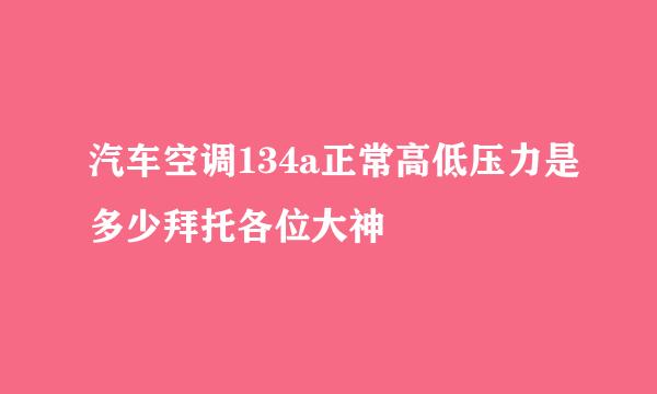 汽车空调134a正常高低压力是多少拜托各位大神