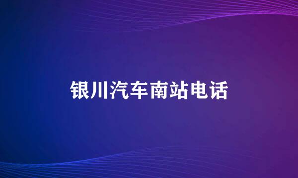 银川汽车南站电话