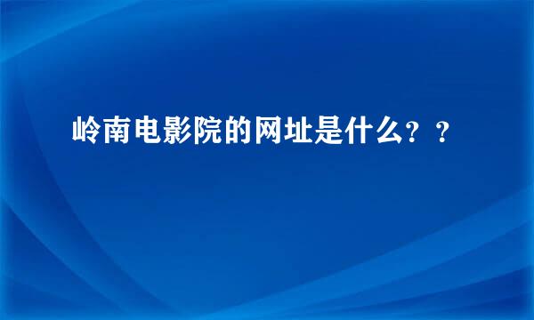 岭南电影院的网址是什么？？