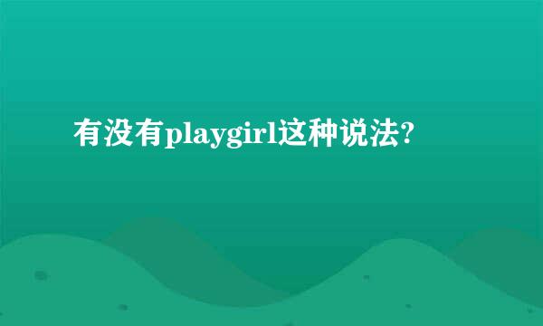 有没有playgirl这种说法?