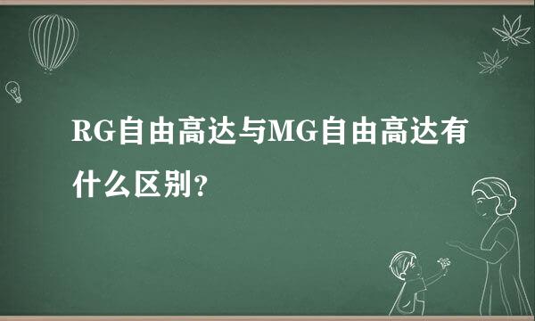 RG自由高达与MG自由高达有什么区别？