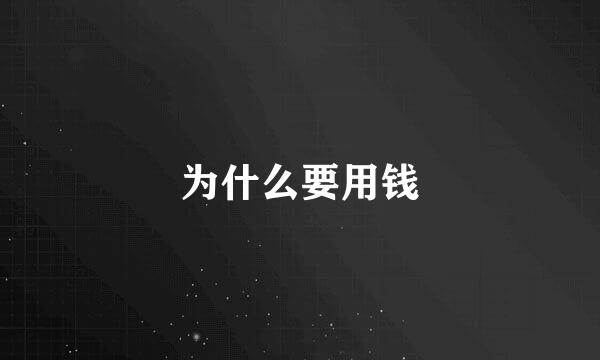 为什么要用钱