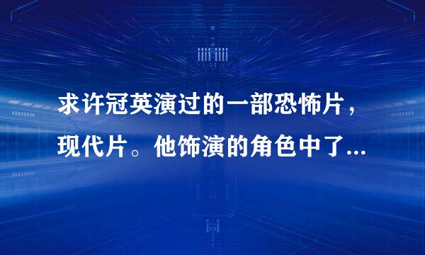 求许冠英演过的一部恐怖片，现代片。他饰演的角色中了尸毒，月亮出来就变僵尸，月亮没了就正常。