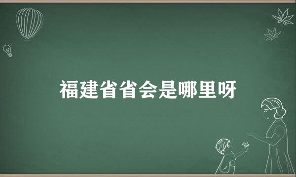 福建省省会是哪里呀