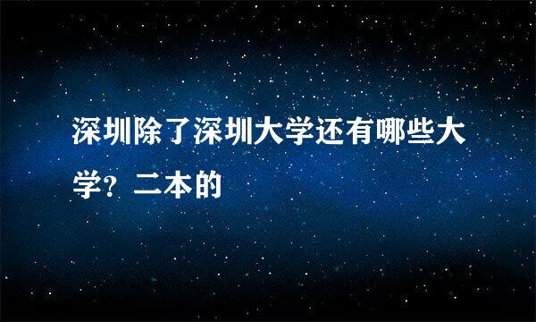 深圳除了深圳大学还有哪些大学？二本的