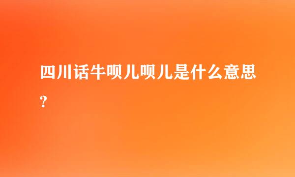 四川话牛呗儿呗儿是什么意思?