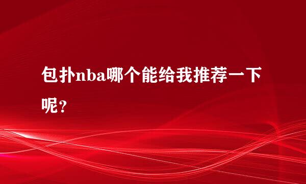 包扑nba哪个能给我推荐一下呢？