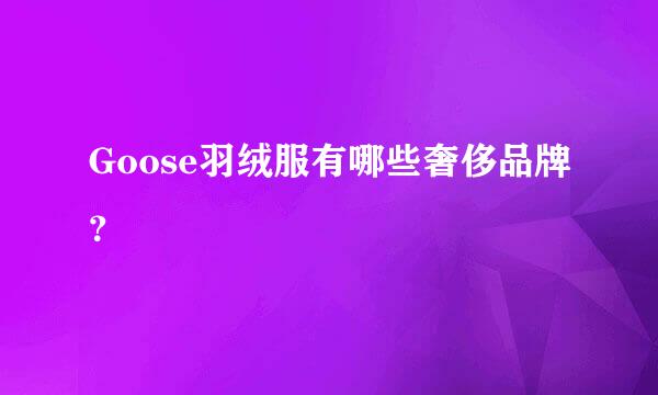 Goose羽绒服有哪些奢侈品牌？